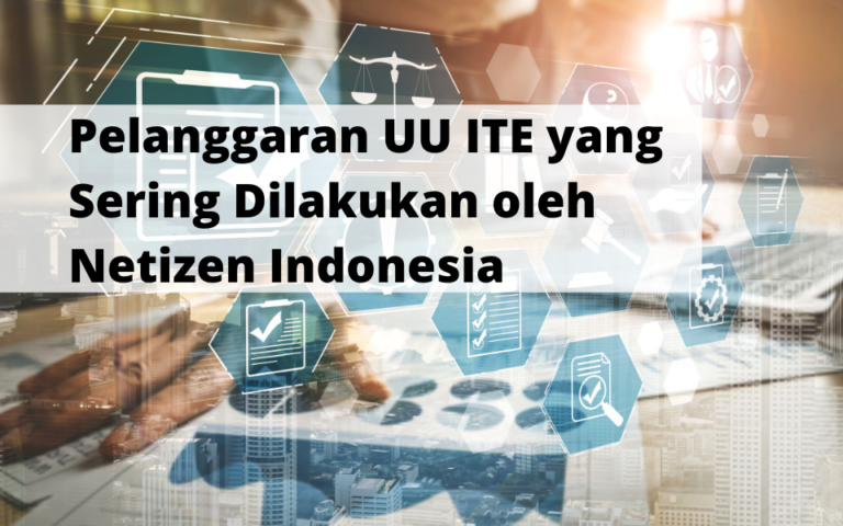 Pelanggaran UU ITE yang Sering Dilakukan oleh Netizen Indonesia