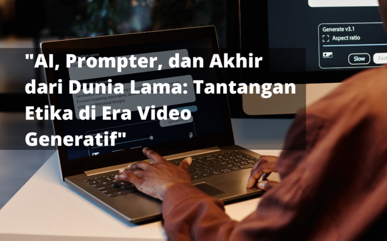 “AI, Prompter, dan Akhir dari Dunia Lama: Tantangan Etika di Era Video Generatif”