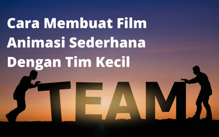 Cara Membuat Film Animasi Sederhana Dengan Tim Kecil