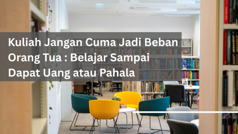 Kuliah Jangan Cuma Jadi Beban Orang Tua: Belajar Sampai Dapat Uang atau Pahala