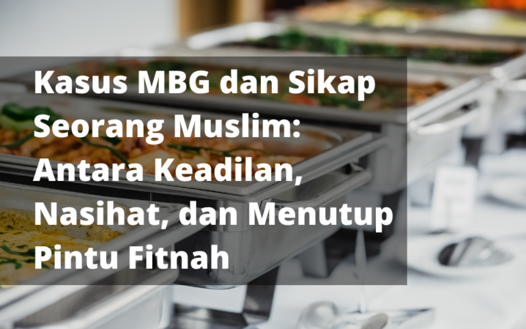 Kasus MBG dan Sikap Seorang Muslim: Antara Keadilan, Nasihat, dan Menutup Pintu Fitnah